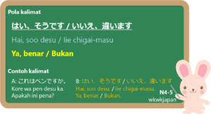 Jawaban dari kalimat kata benda: Hai, soo desu” dan “Iie, chigai-masu”